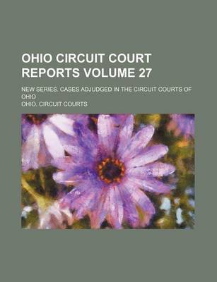 Book cover for Ohio Circuit Court Reports Volume 27; New Series. Cases Adjudged in the Circuit Courts of Ohio