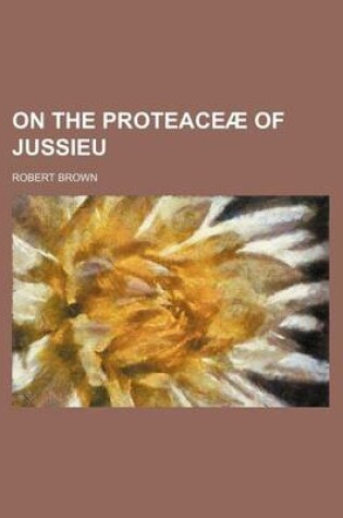Cover of On the Proteaceae of Jussieu