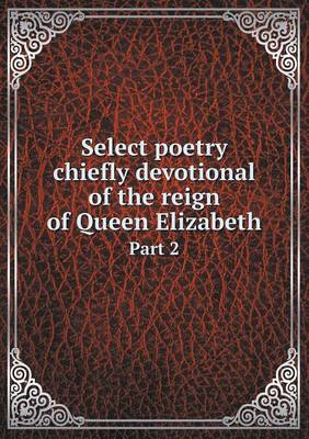 Book cover for Select poetry chiefly devotional of the reign of Queen Elizabeth Part 2