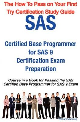 Cover of SAS Certified Base Programmer for SAS 9 Certification Exam Preparation Course in a Book for Passing the SAS Certified Base Programmer for SAS 9 Exam -