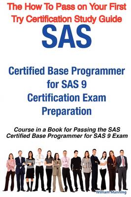 Book cover for SAS Certified Base Programmer for SAS 9 Certification Exam Preparation Course in a Book for Passing the SAS Certified Base Programmer for SAS 9 Exam -