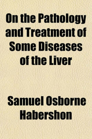 Cover of On the Pathology and Treatment of Some Diseases of the Liver