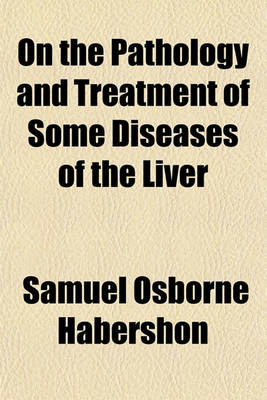 Book cover for On the Pathology and Treatment of Some Diseases of the Liver