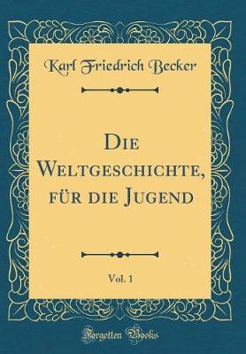 Book cover for Die Weltgeschichte, Fur Die Jugend, Vol. 1 (Classic Reprint)