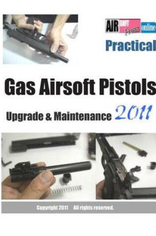 Cover of Practical Gas Airsoft Pistols Upgrade & Maintenance 2011