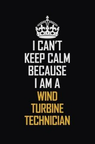 Cover of I Can't Keep Calm Because I Am A Wind Turbine Technician