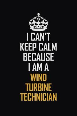 Book cover for I Can't Keep Calm Because I Am A Wind Turbine Technician