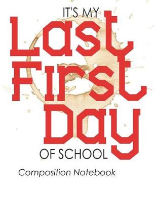 Book cover for It's My Last First Day Of School - Composition Notebook