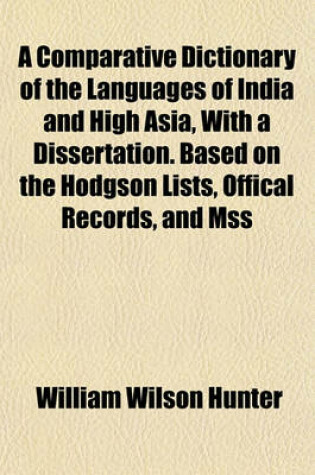 Cover of A Comparative Dictionary of the Languages of India and High Asia, with a Dissertation. Based on the Hodgson Lists, Offical Records, and Mss