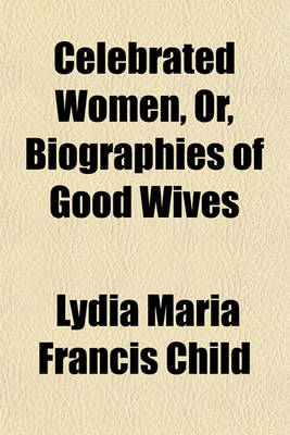 Book cover for Celebrated Women, Or, Biographies of Good Wives