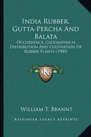 Cover of India Rubber, Gutta-Percha and Balata India Rubber, Gutta-Percha and Balata