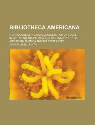 Book cover for Bibliotheca Americana; A Catalogue of a Valuable Collection of Books, Illustrating the History and Geography of North and South America and the West I