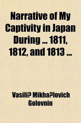 Book cover for Narrative of My Captivity in Japan During 1811, 1812, and 1813 Volume 2; To Which Is Added an Account of Voyages to the Coasts of Japan and of Negotia