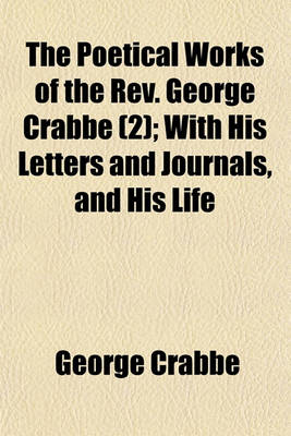 Book cover for The Poetical Works of the REV. George Crabbe Volume 2; With His Letters and Journals, and His Life