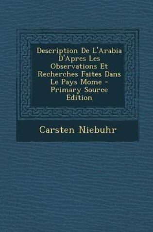 Cover of Description de L'Arabia D'Apres Les Observations Et Recherches Faites Dans Le Pays Mome - Primary Source Edition