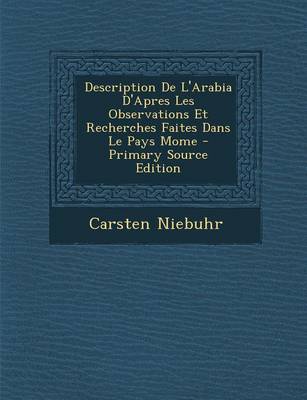 Book cover for Description de L'Arabia D'Apres Les Observations Et Recherches Faites Dans Le Pays Mome - Primary Source Edition