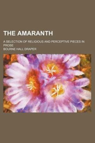 Cover of The Amaranth; A Selection of Religious and Perceptive Pieces in Prose