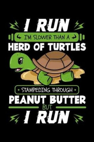 Cover of I Run I'm Slower Than a Herd Of Turtles Stampeding Through Peanut Butter But I Run