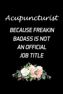 Book cover for Acupuncturist Because Freakin Badass Is Not An Official Job Title