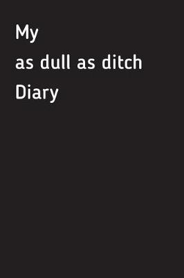 Book cover for My as Dull as Ditch Diary