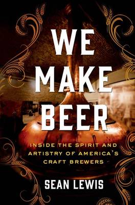 Book cover for We Make Beer: Inside the Spirit and Artistry of America's Craft Brewers