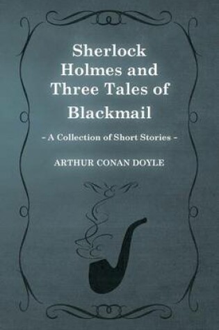 Cover of Sherlock Holmes and Three Tales of Blackmail (A Collection of Short Stories)