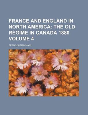 Book cover for France and England in North America Volume 4; The Old Regime in Canada 1880