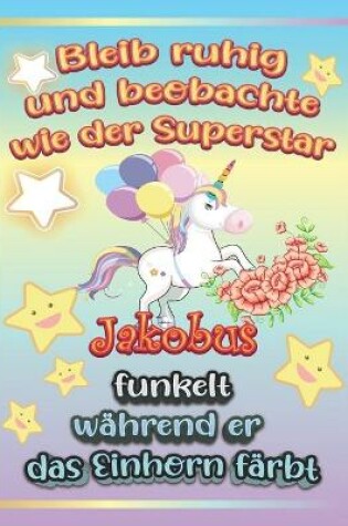 Cover of Bleib ruhig und beobachte wie Superstar Jakobus funkelt während sie das Einhorn färbt