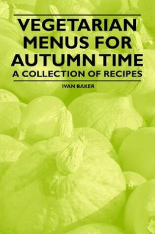 Cover of Vegetarian Menus for Autumn Time - A Collection of Recipes