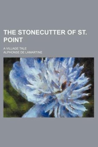 Cover of The Stonecutter of St. Point; A Village Tale