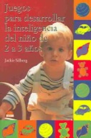 Cover of Juegos Para Desarrollar La Inteligencia del Nino de 2 a 3 Anos