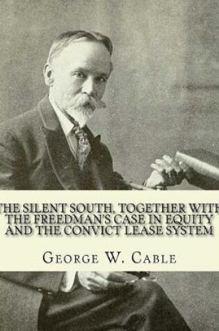 Cover of The silent South, together with The freedman's case in equity and the convict lease system. By