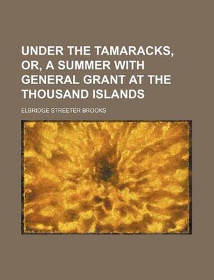 Book cover for Under the Tamaracks, Or, a Summer with General Grant at the Thousand Islands