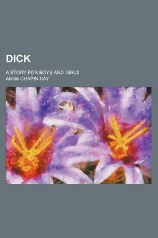 Cover of Dick; A Story for Boys and Girls