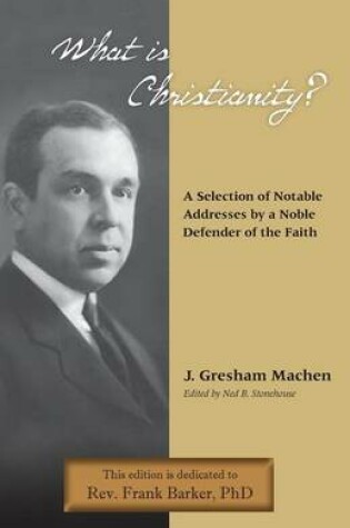 Cover of What Is Christianity? Notable Addresses from a Noble Defender of the Faith