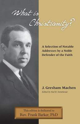 Cover of What Is Christianity? Notable Addresses from a Noble Defender of the Faith