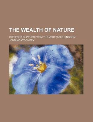 Book cover for The Wealth of Nature; Our Food Supplies from the Vegetable Kingdom