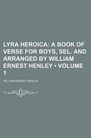 Cover of Lyra Heroica (Volume 1); A Book of Verse for Boys, Sel. and Arranged by William Ernest Henley