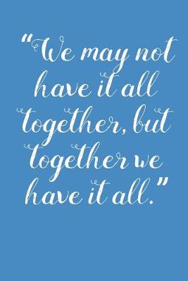 Book cover for We May Not Have it All Together But Together We Have It All