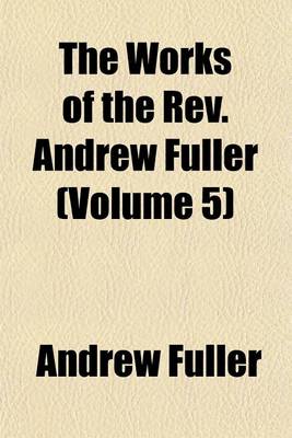 Book cover for The Works of the REV. Andrew Fuller (Volume 5)