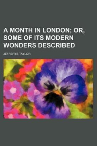 Cover of A Month in London; Or, Some of Its Modern Wonders Described