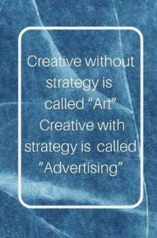 Cover of Creative without strategy is called "Art" Creative with strategy is called "Advertising"