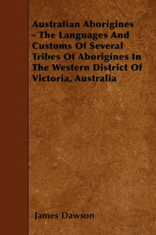 Cover of Australian Aborigines - The Languages And Customs Of Several Tribes Of Aborigines In The Western District Of Victoria, Australia