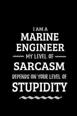 Book cover for Marine Engineer - My Level of Sarcasm Depends On Your Level of Stupidity