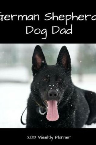 Cover of German Shepherd Dog Dad 2019 Weekly Planner