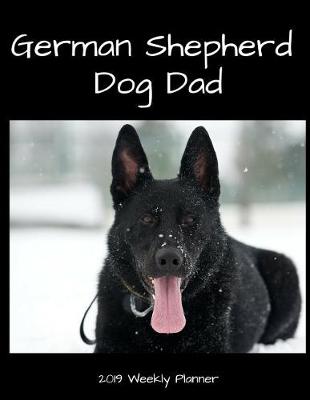 Book cover for German Shepherd Dog Dad 2019 Weekly Planner