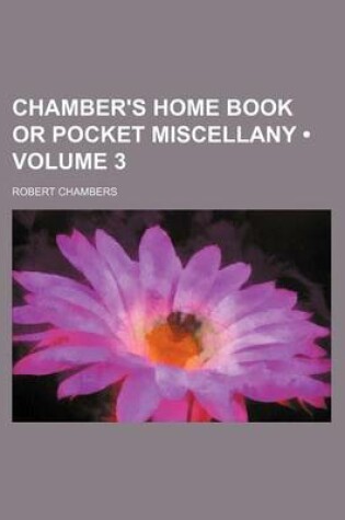 Cover of Chamber's Home Book or Pocket Miscellany (Volume 3)