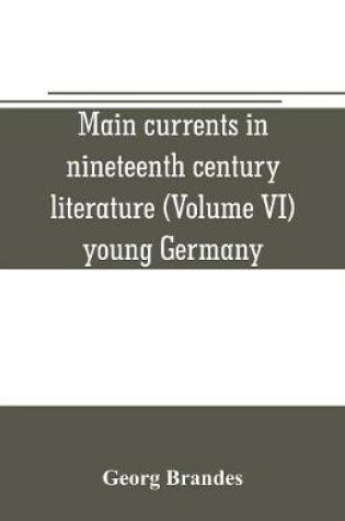 Cover of Main currents in nineteenth century literature (Volume VI) young Germany