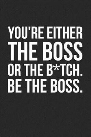 Cover of You're Either the Boss or the B*tch Be the Boss