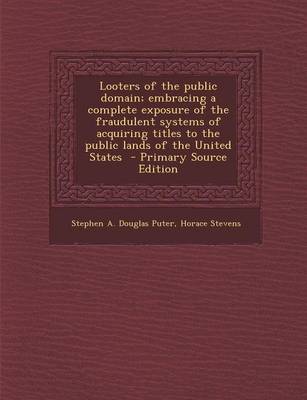 Book cover for Looters of the Public Domain; Embracing a Complete Exposure of the Fraudulent Systems of Acquiring Titles to the Public Lands of the United States - P